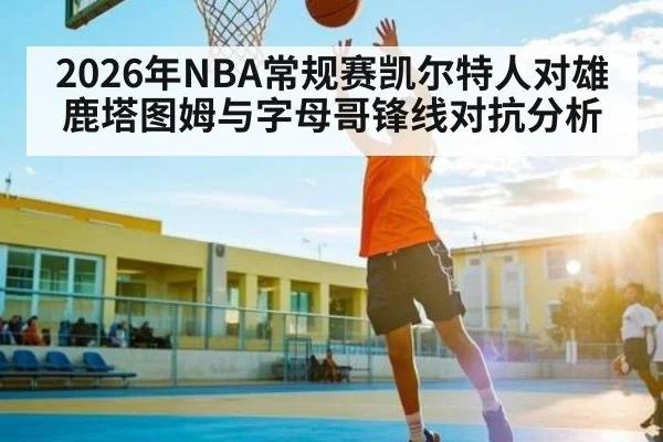 2026年NBA常规赛凯尔特人对雄鹿塔图姆与字母哥锋线对抗分析